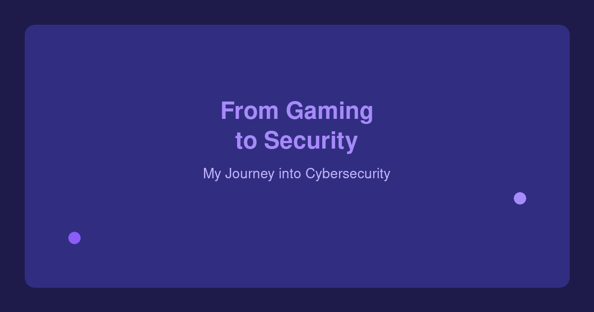 From Gaming to Security: My Journey into Cybersecurity